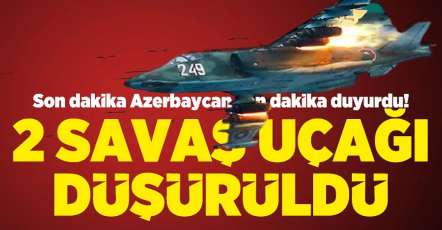 Azerbaycan son dakika duyurdu! 2 savaş uçağı düşürüldü