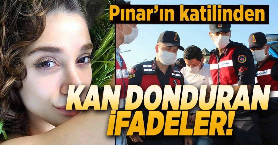 Pınar’ın katilinden kan donduran ifadeler 