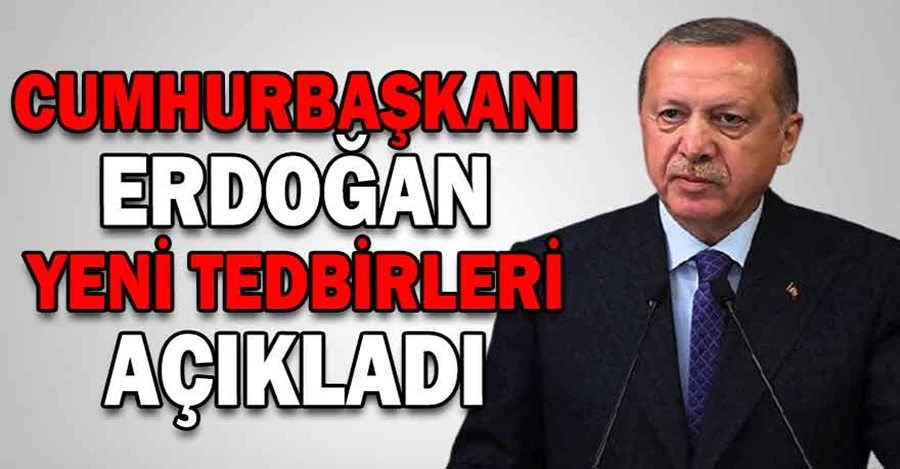 Cumhurbaşkanı Erdoğan yeni tedbirleri açıkladı! İşte o kararlar