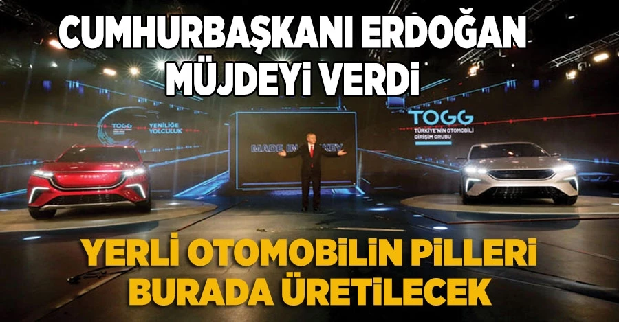 Cumhurbaşkanı Erdoğan müjdeyi verdi! Yerli otomobilin pilleri burada üretilecek