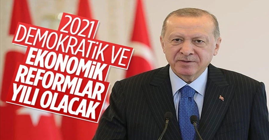 Erdoğan: 2021 yılı demokratik ve ekonomik reformlar yılı olacaktır