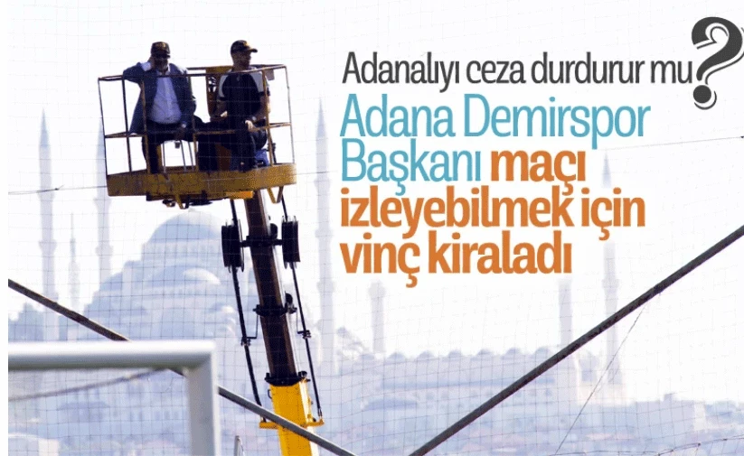 Adana Demirspor Başkanı maçı izlemek için vinç kiraladı