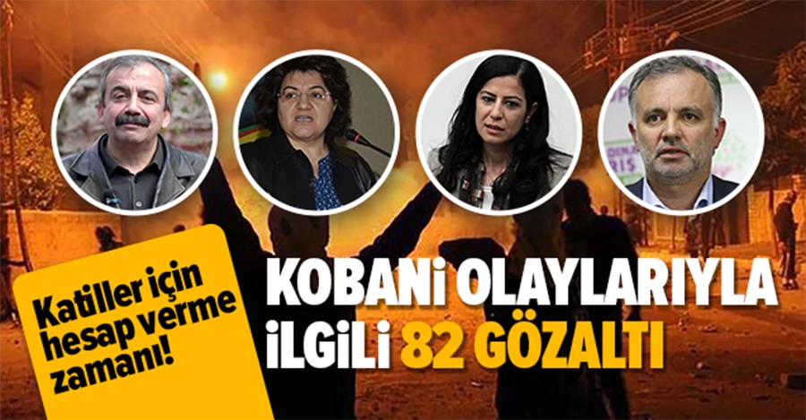 Kobani eylemlerine ilişkin soruşturmada 82 gözaltı kararı