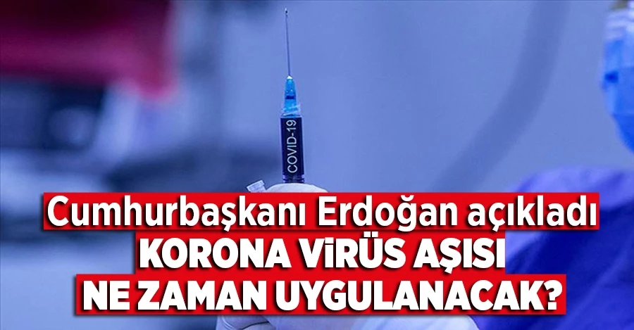 Cumhurbaşkanı Erdoğan açıkladı! Koronavirüs aşısı ne zaman uygulanacak?