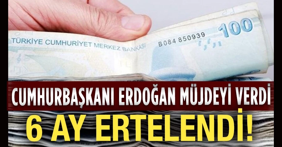 Cumhurbaşkanı Erdoğan müjdeyi verdi: Taksitler 6 ay erteleniyor