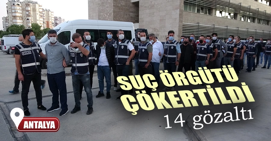  Antalya’da suç örgütü çökertildi: 14 gözaltı 