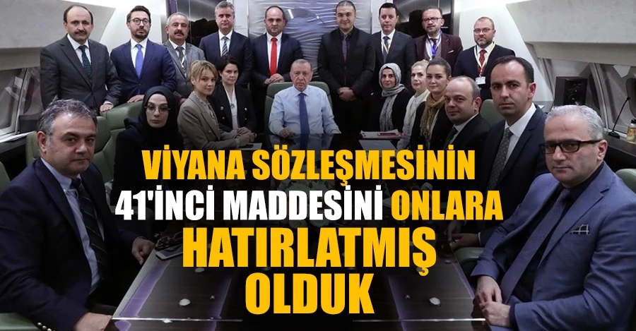 Cumhurbaşkanı Erdoğan: “Viyana Sözleşmesinin 41’inci maddesini onlara hatırlatmış olduk” 