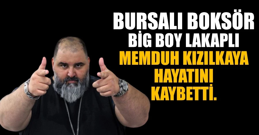 Bursalı boksör Big Boy hayatını kaybetti