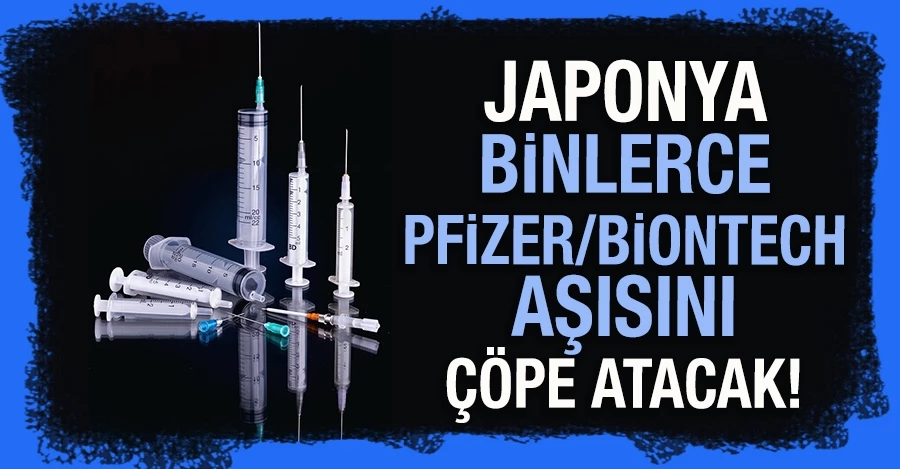 Japonya binlerce Pfizer/BioNTech aşısını çöpe atacak