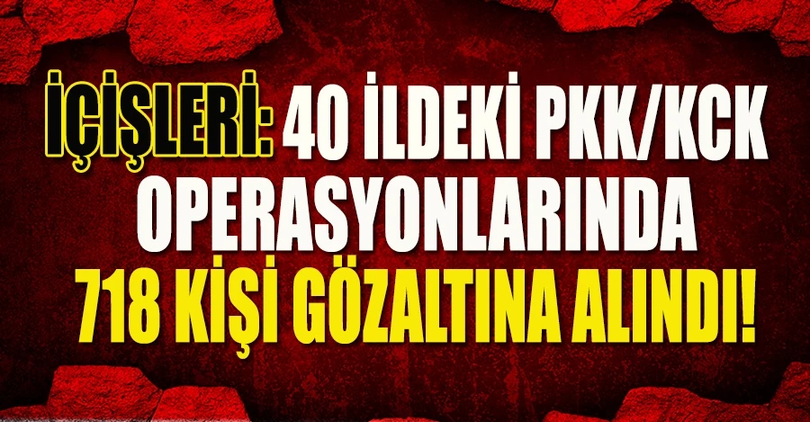 İçişleri: 40 ildeki PKK/KCK operasyonlarında 718 kişi gözaltına alındı