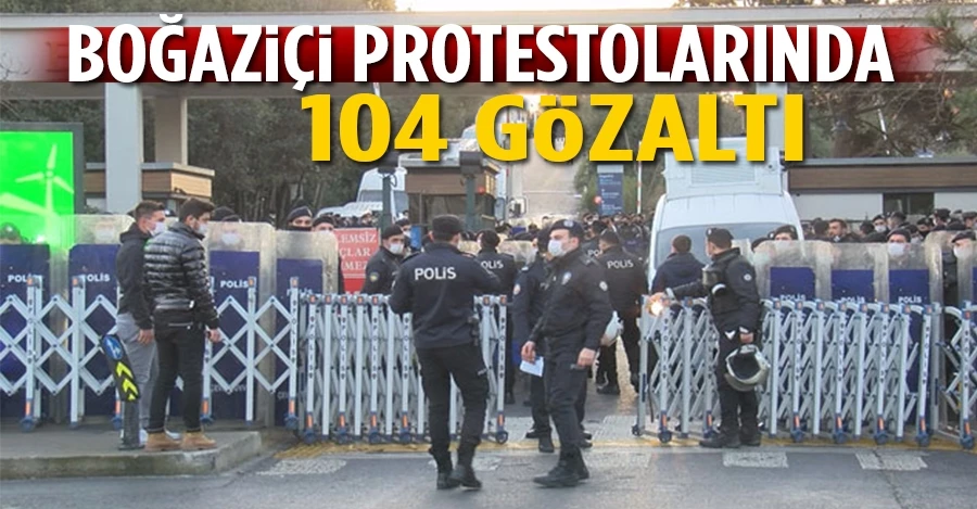 Boğaziçi protestolarında 104 kişi gözaltına alındı
