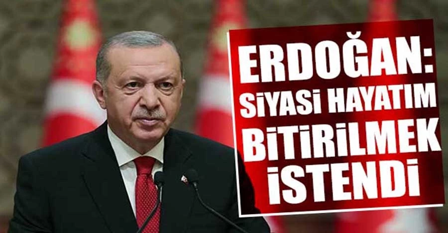 Erdoğan: Siyasi hayatım bitirilmek istendi 