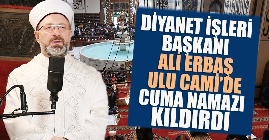 DİYANET İşleri Başkanı Prof. Dr. Ali Erbaş, Bursa Ulu Cami’de cuma namazı kıldırdı.