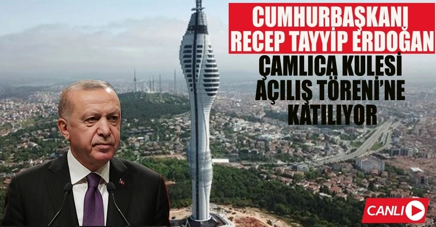 Cumhurbaşkanı Recep Tayyip Erdoğan Çamlıca Kulesi Açılış Töreni’ne Katılıyor
