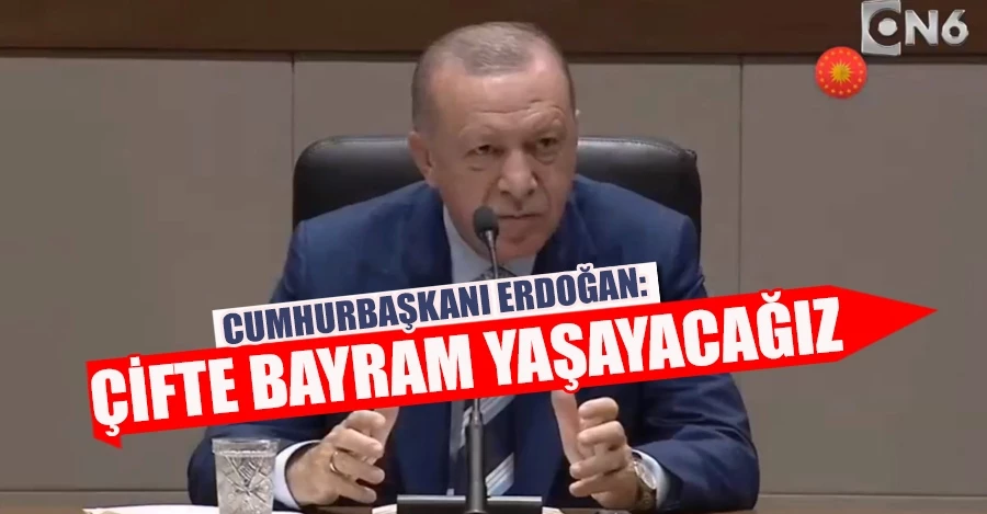 Cumhurbaşkanı Erdoğan: Çifte bayram yaşayacağız