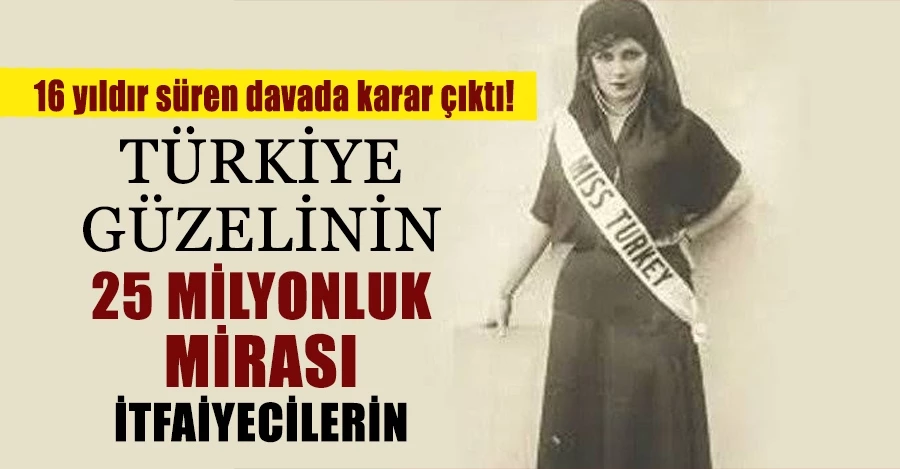 Türkiye eski güzelinin itfaiyecilere bıraktığı miras davasında gerekçeli karar açıklandı  