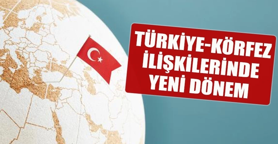 Türkiye-Körfez ilişkileri gelişiyor