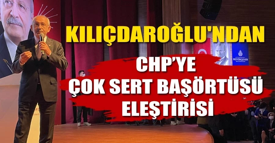 Kılıçdaroğlu: “Başörtüsünü Türkiye’nin bir numaralı sorunu haline getirdik”   