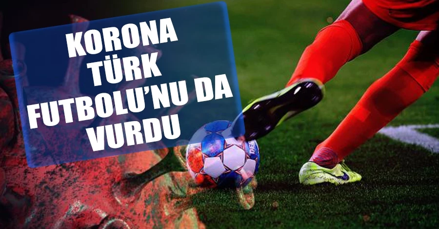 COVID-19 Türk futbolunu da vurdu
