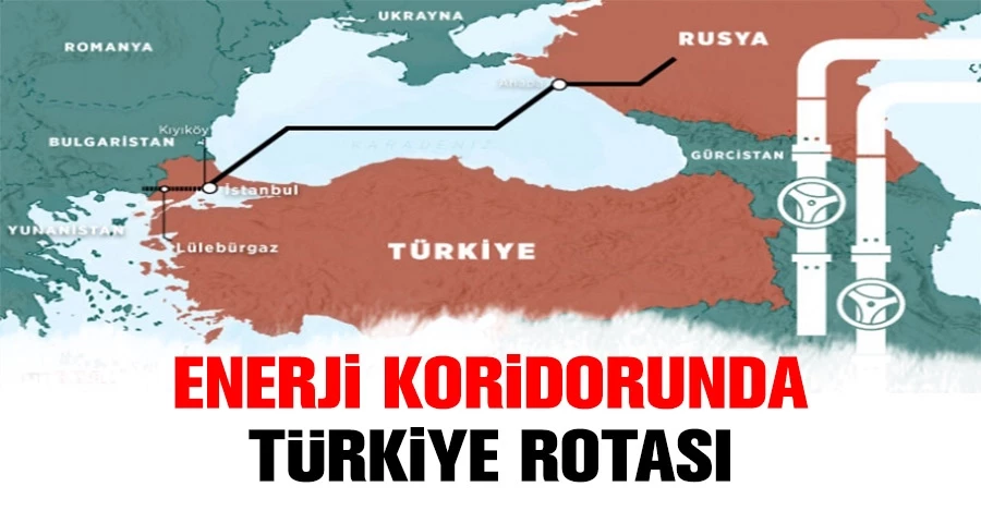 Enerji koridorunda Türkiye rotası
