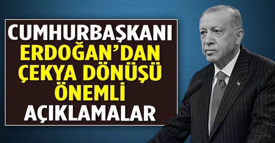 Cumhurbaşkanı Erdoğan Çekya dönüşü soruları yanıtladı	