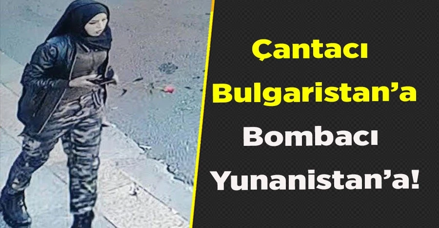 Çantacı Bulgaristan’a Bombacı Yunanistan’a!