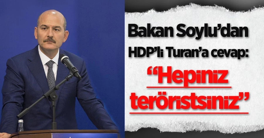 Bakan Soylu’dan HDP’li Turan’a cevap: “Hepiniz teröristsiniz”