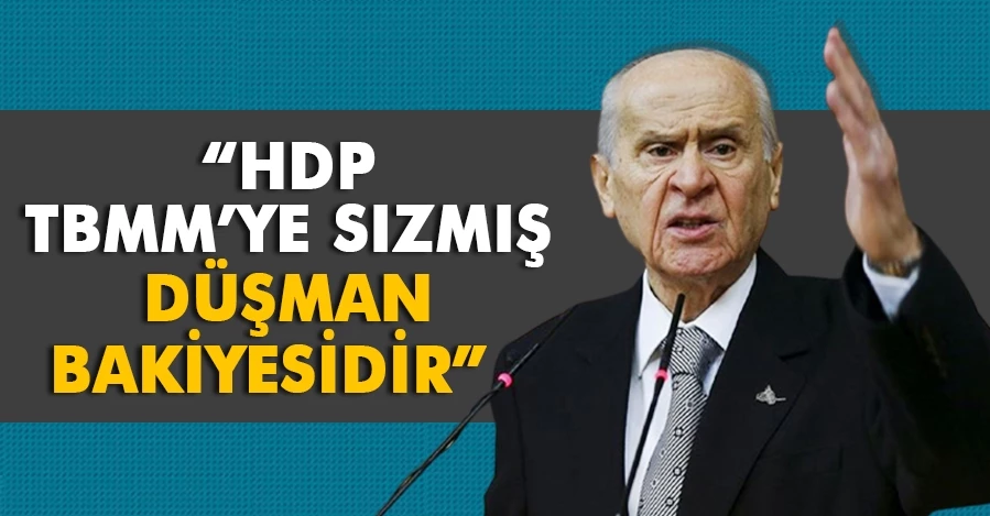 Devlet Bahçeli:  “HDP, TBMM’ye sızmış düşman bakiyesidir” 