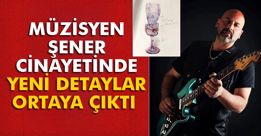 Müzisyen Şener cinayetinde yeni detaylar ortaya çıktı 