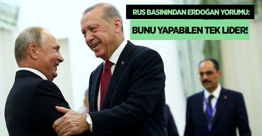 Rus Basınından Erdoğan Yorumu: Bunu yapabilen tek lider!