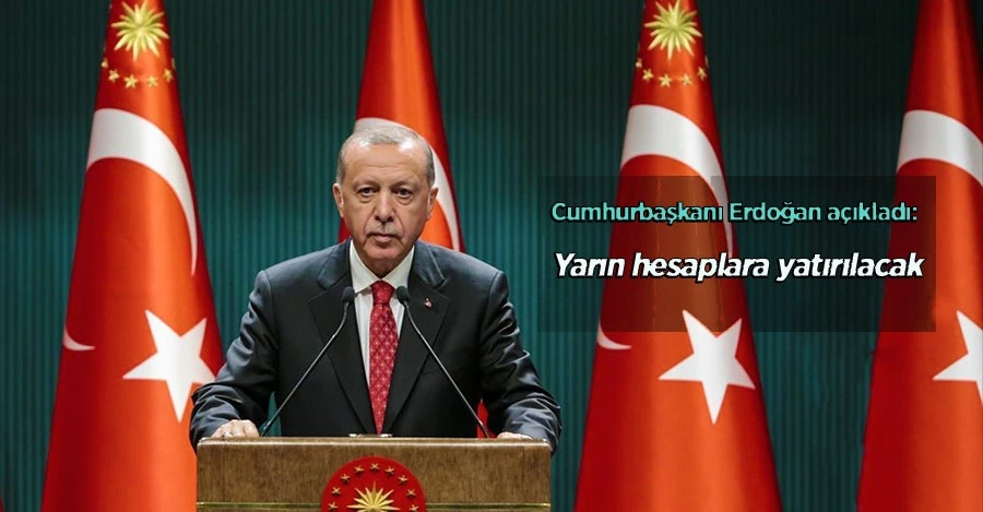 Cumhurbaşkanı Erdoğan açıkladı: Yarın hesaplara yatırılacak