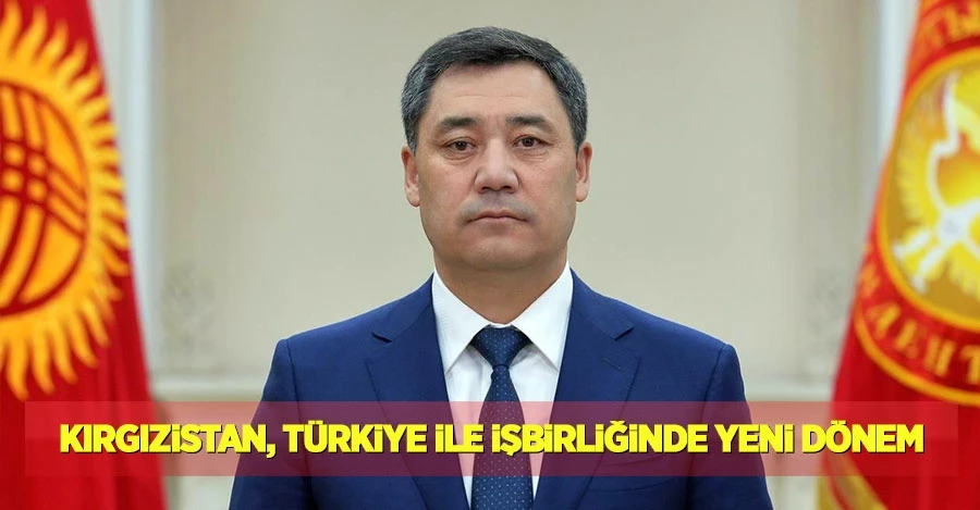 Kırgızistan, Türkiye ile işbirliğinde yeni dönem