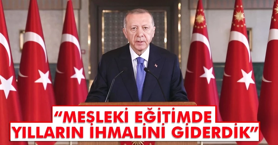 Cumhurbaşkanı Erdoğan: Mesleki eğitimde yılların ihmalini giderdik