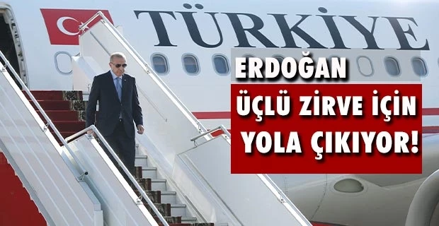 Erdoğan, üçlü zirve için yola çıkıyor!