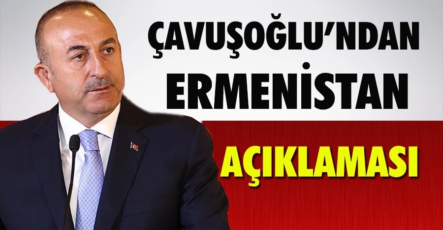Çavuşoğlu’ndan Ermenistan açıklaması