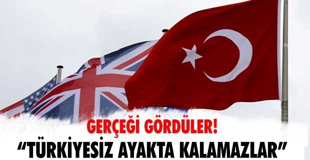 Gerçeği gördüler! “Türkiyesiz ayakta kalamazlar”