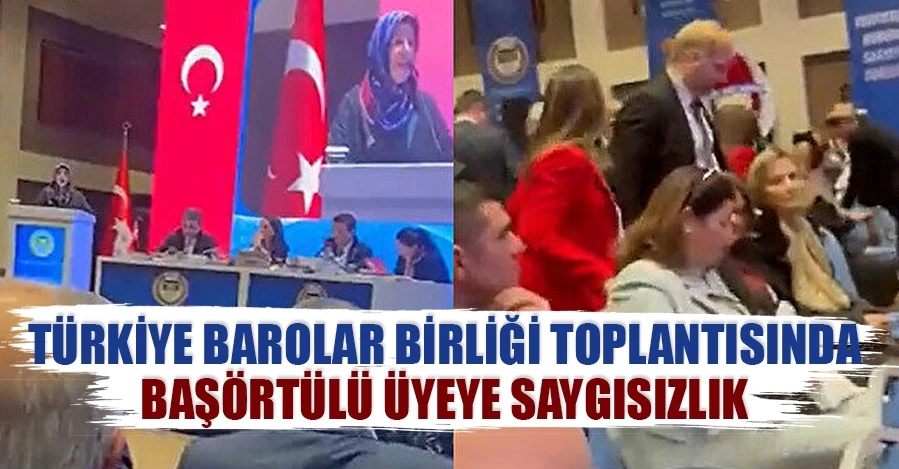 Türkiye Barolar Birliği toplantısında başörtülü üyeye saygısızlık