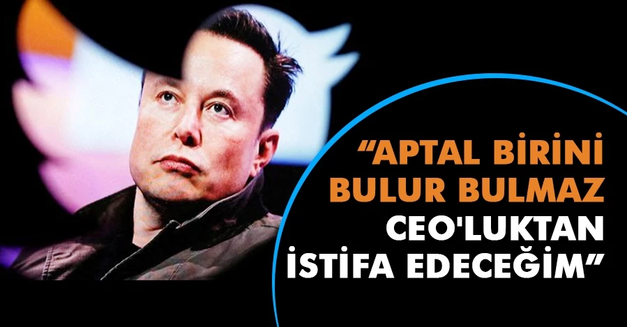 Elon Musk: Aptal birini bulur bulmaz CEO