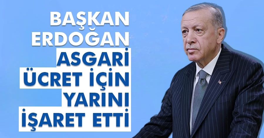 Başkan Erdoğan asgari ücret için yarını işaret etti