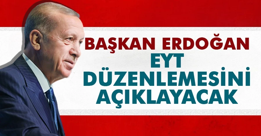 Cumhurbaşkanı Erdoğan EYT düzenlemesini açıklayacak
