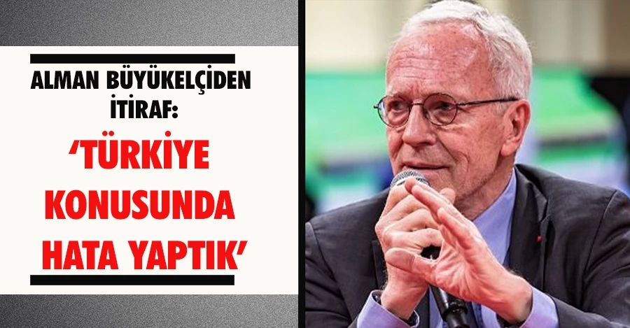 Alman Büyükelçiden İtiraf: ‘Türkiye konusunda hata yaptık’