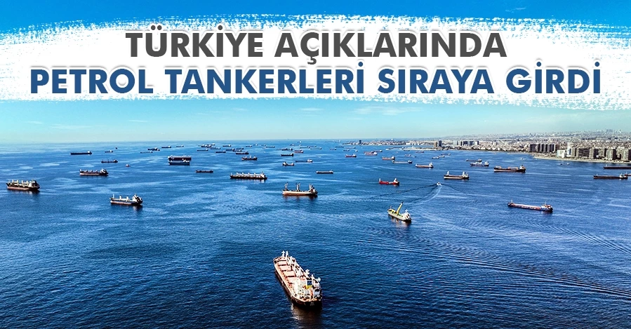 Türkiye açıklarında petrol tankerlerinden oluşan sıra dikkat çekti 