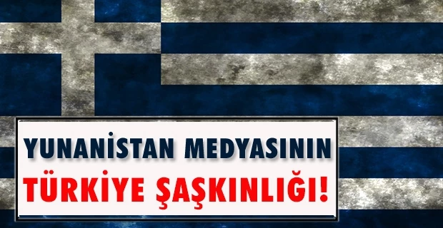 Yunanistan medyasının Türkiye şaşkınlığı!