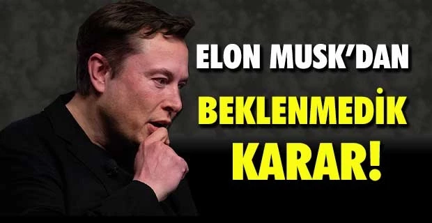 Elon Musk’dan beklenmedik karar!