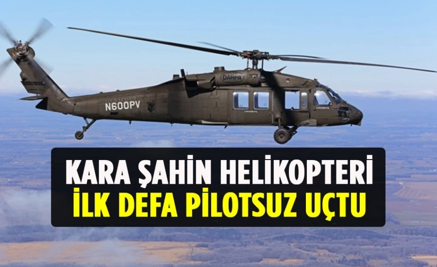 Kara Şahin helikopteri ilk defa pilotsuz uçtu