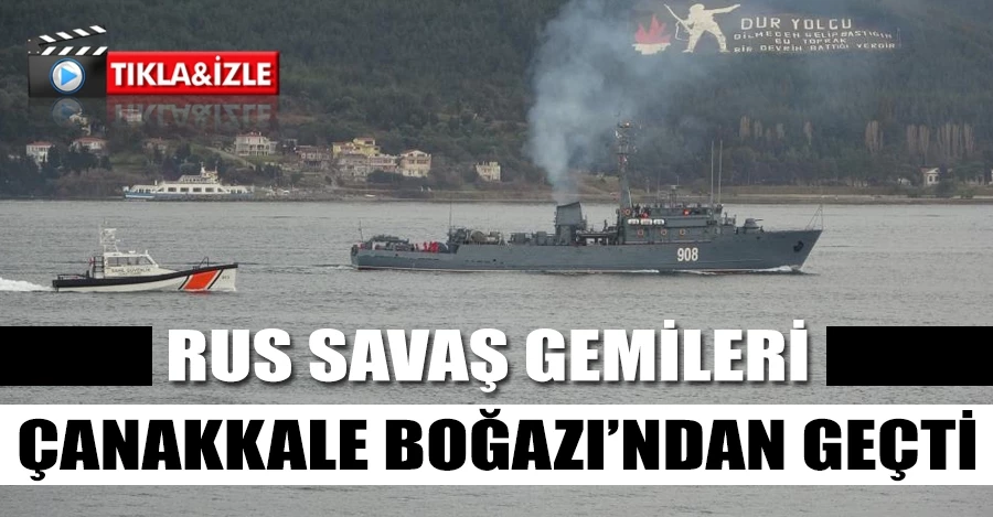 Rus savaş gemileri Çanakkale Boğazı’ndan geçti 