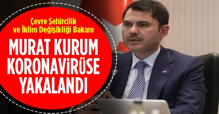 Murat Kurum koronavirüse yakalandı