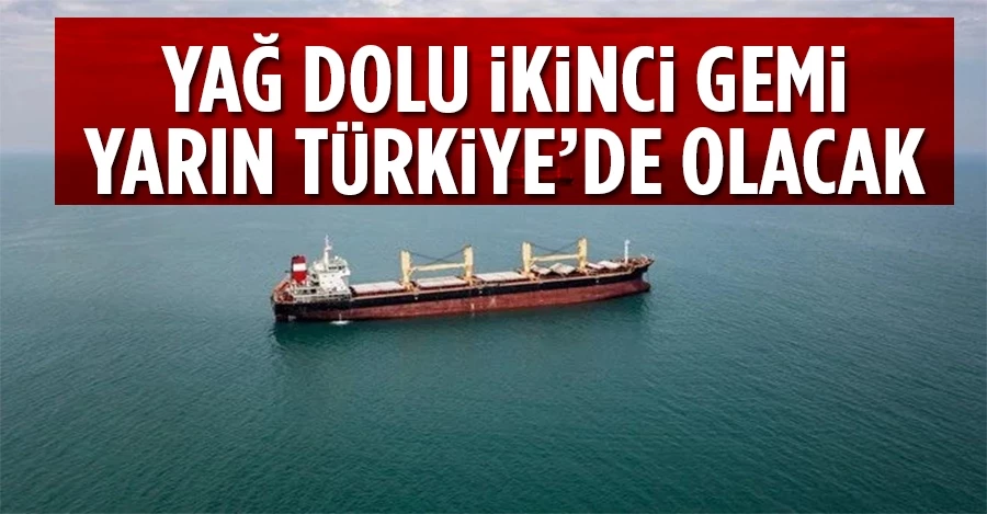Yağ dolu ikinci gemi yarın Türkiye