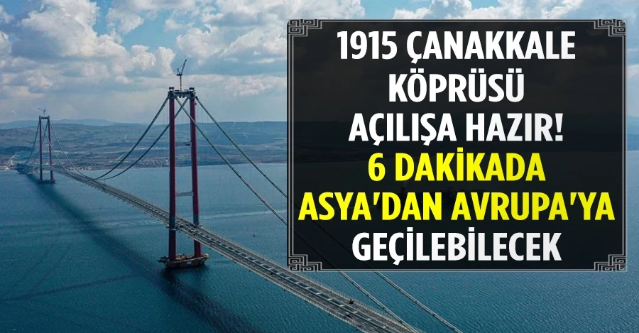 1915 Çanakkale Köprüsü açılışa hazır: 6 dakikada Asya