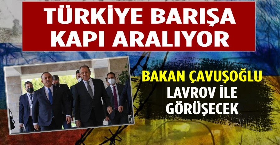 Türkiye barışa kapı aralıyor. Bakan Çavuşoğlu, Lavrov ile görüşecek